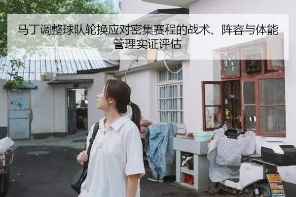 马丁调整球队轮换应对密集赛程的战术、阵容与体能管理实证评估